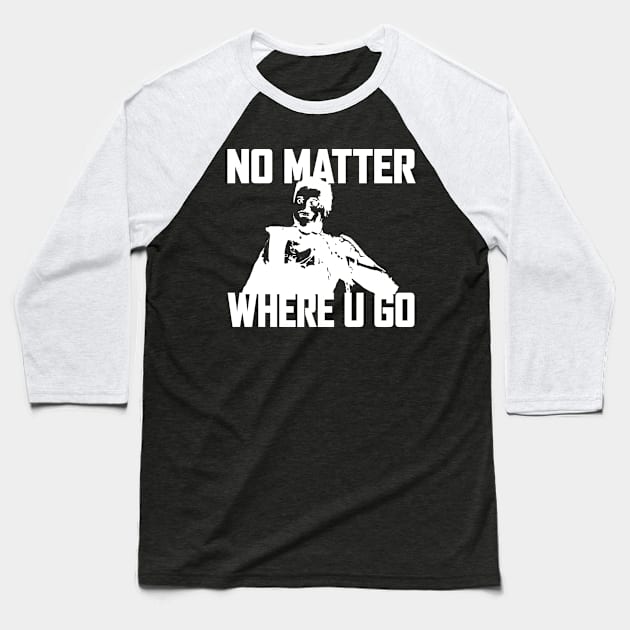 NO MATTER WHERE U GO... (White) Baseball T-Shirt by Zombie Squad Clothing